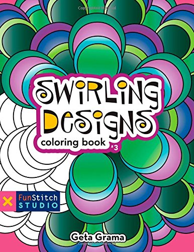 Swirling Designs Coloring Book: 18 Fun Designs + See How Colors Play Together + Creative Ideas