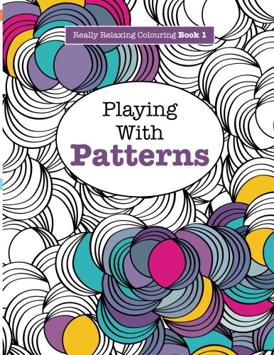 Really RELAXING Colouring Book 1: Playing with Patterns (Really RELAXING Colouring Books) (Volume 1)