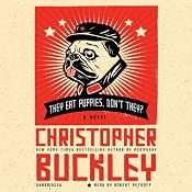 They Eat Puppies, Don't They?: A Novel | [Christopher Buckley]
