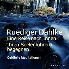 Eine Reise nach Innen: Ihren Seelenf�hrern begegnen: Gef�hrte Meditationen
