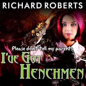 Please Don't Tell My Parents I've Got Henchmen: Please Don't Tell My Parents Series, Book 3