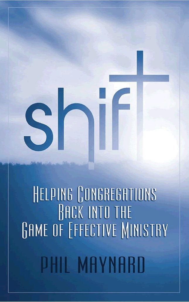 Shift: Helping Congregations Back Into the Game of Effective ... Shift: Helping Congregations Back Into the Game of Effective ...