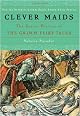 Clever Maids: The Secret History of The Grimm Fairy Tales