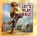 Let's Play Ball: Legends and Lessons from America's Favorite Pastime