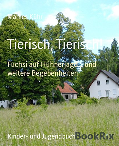 Tierisch, Tierisch!: Fuchsi auf Hühnerjagd... und weitere Begebenheiten (German Edition)