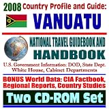 2008 Country Profile and Guide to Vanuatu (formerly New Hebrides) - National Travel Guidebook and Handbook - Volcanoes, Earthquakes, U.S. Relations (Two CD-ROM Set)