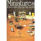 Miniatures: How to Make Them, Use Them & Sell Them