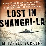 Lost in Shangri-La: A True Story of Survival, Adventure, and the Most Incredible Rescue Mission of World War II | Mitchell Zuckoff