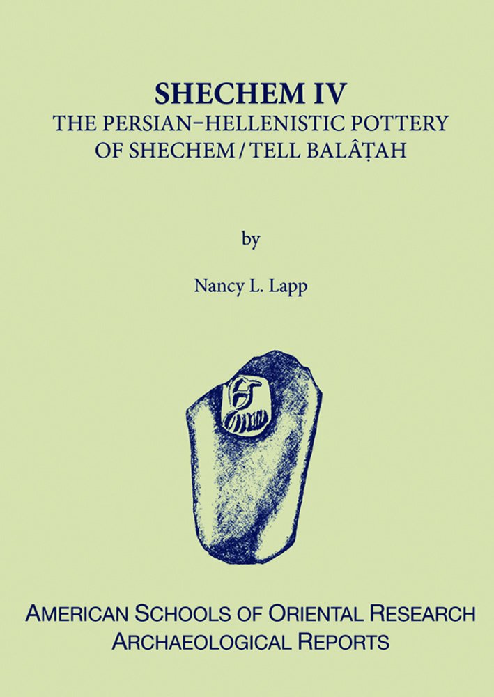 Shechem IV: The Persian-Hellenistic Pottery of Shechem/Tell Balât ... Shechem IV: The Persian-Hellenistic Pottery of Shechem/Tell Balât ...