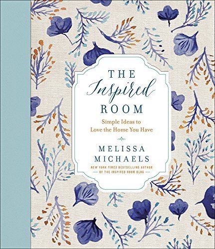 The Inspired Room: Simple Ideas to Love the Home You Have by Melissa Michaels (2015-11-01)