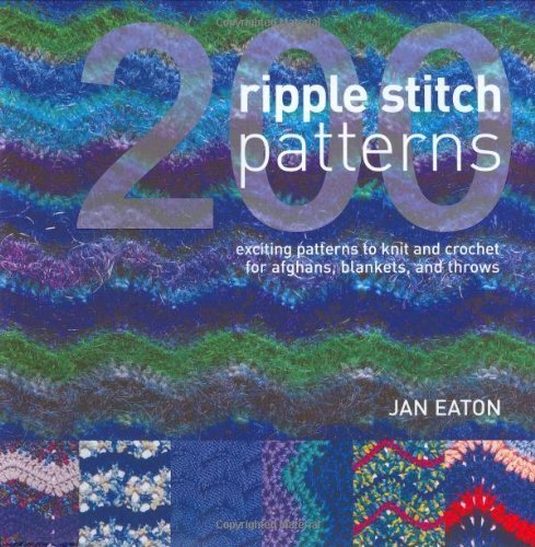200 Ripple Stitch Patterns: Textured Blocks to Knit and Crochet for Afghans, Blankets and Throws by Jan Eaton (Mar 1 2006)