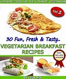 30 Fun, Fresh & Tasty Vegetarian Breakfast Recipes (Vol 1)