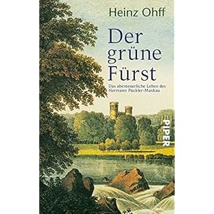 Der grüne Fürst: Das abenteuerliche Leben des Hermann Pückler-Muskau