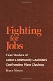 Fighting for Jobs: Case Studies of Labor-Community Coalitions Confron (Suny Series in the Sociology of Work)