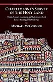 Charlemagne's survey of the Holy Land : wealth, personnel, and buildings of a Mediterranean church between antiquity and the Middle Ages : with a critical edition and translation of the original text