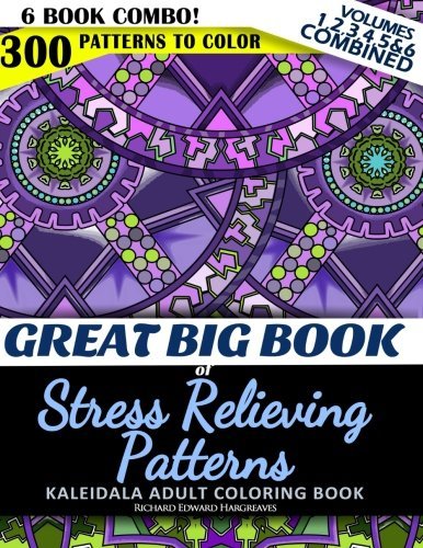 Great Big Book of Stress Relieving Patterns - Kaleidala Adult Coloring Book - 300 Patterns To Color - Vol. 1,2,3,4,5 & 6 Combined: 6 Book Combo - ... Coloring Books Value Pack Compilation)