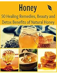 eBooks: Honey: 50 Healing Remedies, Beauty, and Detox Benefits of Natural Honey: (honey cures, heal yourself, allergy relief, home remedies, herbs)