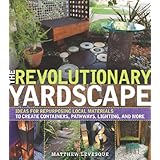 The Revolutionary Yardscape: Ideas for Repurposing Local Materials to Create Containers, Pathways, Lighting, and More