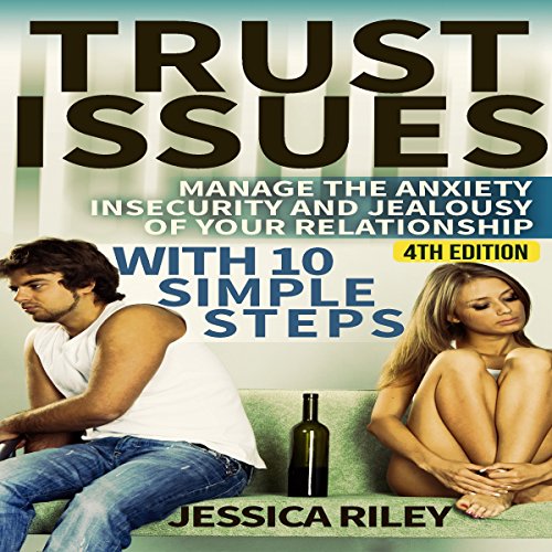 Trust Issues: Manage the Anxiety, Insecurity and Jealousy in Your Relationship, with 10 Simple Steps