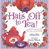 Hats Off to Tea!: A Celebration Brimming with Fun and Friendship Alda Ellis