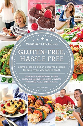 Gluten Free, Hassle Free, Second Edition: A Simple, Sane, Dietitian-Approved Program For Eating Your Way Back to Health