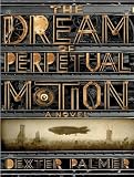"The Dream of Perpetual Motion A Novel" av Dexter Palmer