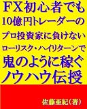 ＦＸ初心者でも1０億円トレーダーのプロ投資家に負けないローリスク・ハイリターンで鬼のように稼ぐノウハウ伝授