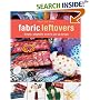 Fabric Leftovers: Simple, Adaptable Ways to Use up Scraps