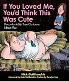 If You Loved Me, You'd Think This Was Cute: Uncomfortably True Cartoons About You