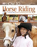 How to-- horse riding : a step-by-step guide to the secrets of horse riding