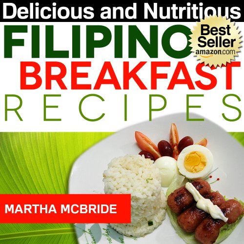 Delicious and Nutritious Filipino Breakfast Recipes: Affordable, Easy and Tasty Meals You Will Love (Bestselling Recipes)