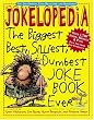 Jokelopedia: The Biggest, Best, Silliest, Dumbest Joke Book Ever
