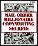 Mail Order Millionaire Copywriting Secrets: Write copy for websites, blogs, emails, direct mail, catalogs, sales letters and ads that gets results!