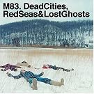 M83 - DEAD CITIES, RED SEAS AND
