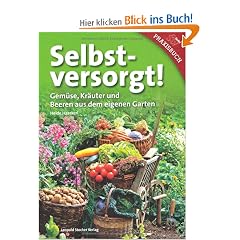 Selbstversorgt!: Gem�se, Kr�uter und Beeren aus dem eigenen Garten