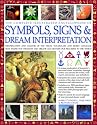 Complete Illustrated Encyclopedia of Symbols, Signs & Dream Interpretation: Identification And Analysis Of The Visual Vocabulary And Secret Language ... And Dictates Our Reactions To The World