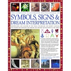 Complete Illustrated Encyclopedia of Symbols, Signs & Dream Interpretation: Identification And Analysis Of The Visual Vocabulary And Secret Language That Shapes Our Thoughts And Dreams And Dictates Our Reactions To The World