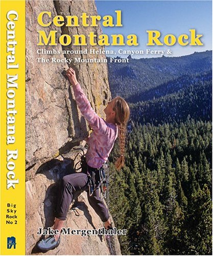 Central Montana Rock. Climbs around Helena, Canyon Ferry & The Rocky Mountain Front (Big Sky Rock)