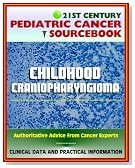 21st Century Pediatric Cancer Sourcebook: Childhood Craniopharyngiomas - Clinical Data and Practical Information for Patients, Families, and Physicians