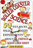 Roller Coaster Science: 50 Wet, Wacky, Wild, Dizzy Experiments about Things Kids Like Best