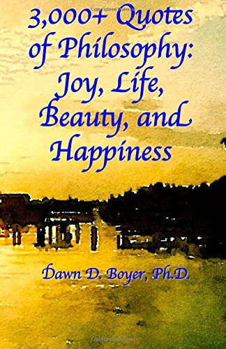 3,000+ Quotes of Philosophy:  Joy, Life, Beauty, and Happiness