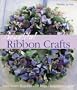 Beautiful Ribbon Crafts: Home Decor * Wearables * Gift Wraps * Keepsakes * & More