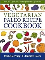 The Vegetarian Paleo Recipe Cookbook: 47 All Natural Gluten-Free Meals and Desserts (The Paleo Recipe Cookbooks)