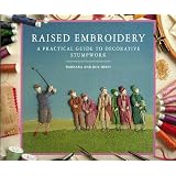 Raised Embroidery: A Practical Guide to Decorative Stumpwork