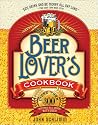 The Beer Lover's Cookbook: More than 300 Recipes All Made with Beer