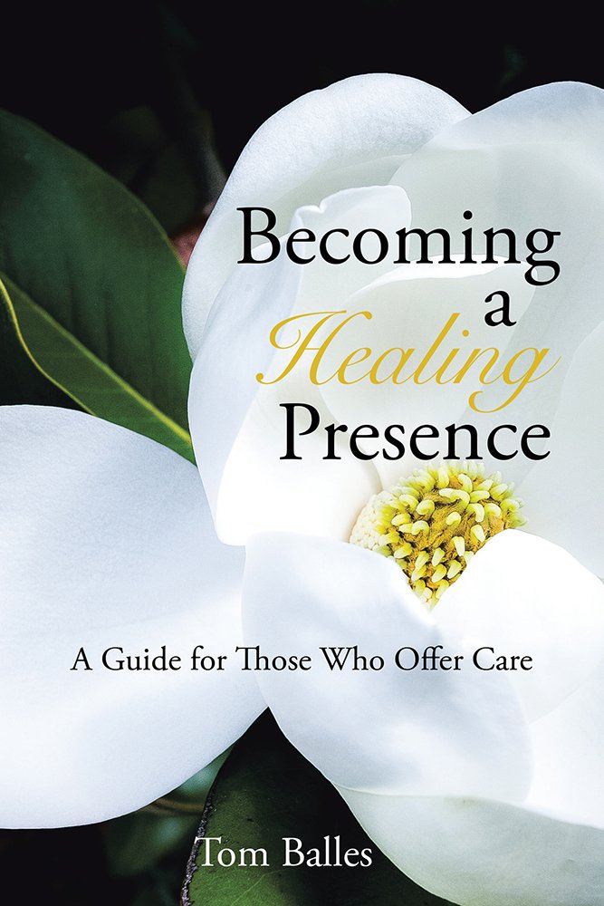 Becoming a Healing Presence: A Guide For Those Who Offer Care ... Becoming a Healing Presence: A Guide For Those Who Offer Care ...