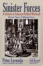 Sinister Forces-A Warm Gun: A Grimoire of American Political Witchcraft (Bk. 2)