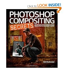 Photoshop Compositing Secrets: Unlocking the Key to Perfect Selections and Amazing Photoshop Effects for Totally Realistic Composites