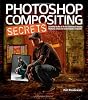 Photoshop Compositing Secrets: Unlocking the Key to Perfect Selections and Amazing Photoshop Effects for Totally Realistic Composites