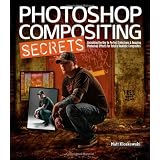 Photoshop Compositing Secrets: Unlocking the Key to Perfect Selections and Amazing Photoshop Effects for Totally Realistic Composites ~ Matt Kloskowski